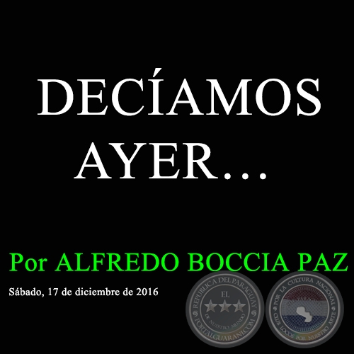 DECAMOS AYER - Por ALFREDO BOCCIA PAZ - Sbado, 17 de diciembre de 2016